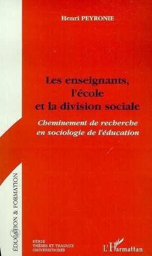 peyronie-henri-les-enseignants-l-ecole-et-la-division-sociale-cheminement-de-recherche-en-sociologie-de-l-educati_0
