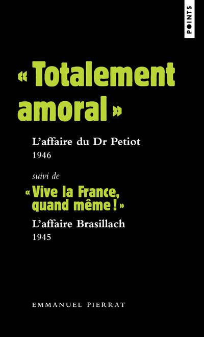 pierrat-emmanuel-totalement-amoral-l-affaire-du-dr-petiot-1946-suivi-de-vive-la-france-quand-meme-l-aff_0