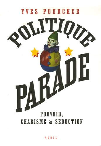 pourcher-yves-politique-parade-pouvoir-charisme-et-seduction_0