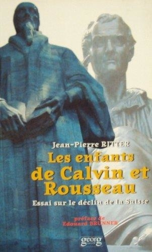 ritter-jean-pierre-les-enfants-de-calvin-et-rousseau-essai-sur-le-declin-de-la-suisse_0