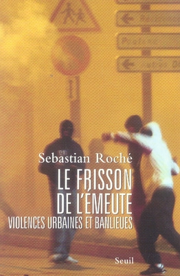 roche-sebastian-le-frisson-de-l-emeute-violences-urbaines-et-banlieues_0