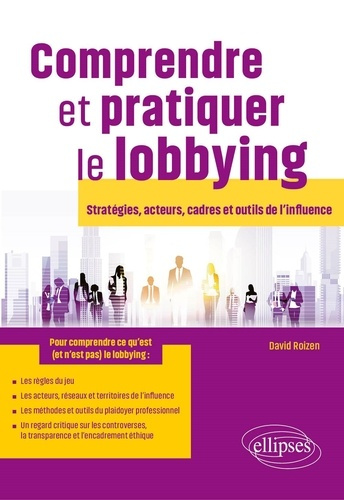roizen-david-comprendre-et-pratiquer-le-lobbying-strategies-acteurs-cadres-et-outils-de-l-influence_0