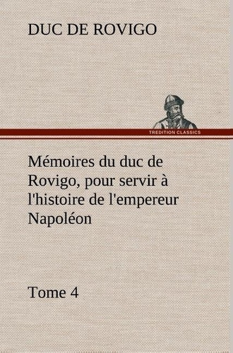 rovigo-duc-de-3b-rovigo-d-memoires-du-duc-de-rovigo-pour-servir-a-l-histoire-de-l-empereur-napoleon-tome-4_0