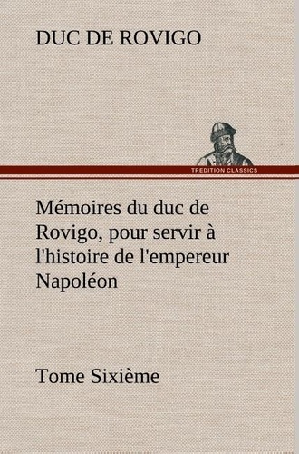 rovigo-duc-de-3b-rovigo-d-memoires-du-duc-de-rovigo-pour-servir-a-l-histoire-de-l-empereur-napoleon-tome-sixieme_0