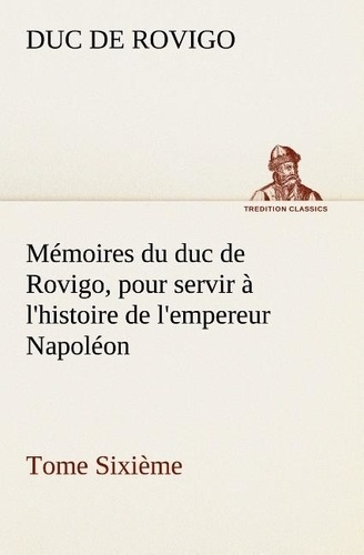 rovigo-duc-de-3b-rovigo-d-memoires-du-duc-de-rovigo-pour-servir-a-l-histoire-de-l-empereur-napoleon-tome-sixieme_0