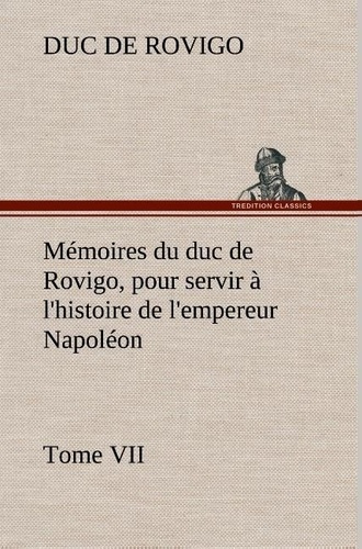 rovigo-duc-de-3b-rovigo-d-memoires-du-duc-de-rovigo-pour-servir-a-l-histoire-de-l-empereur-napoleon-tome-vii_0