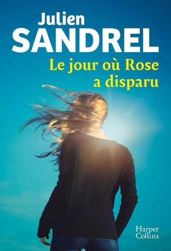 sandrel-julien-le-jour-ou-rose-a-disparu-julien-sandrel-offre-un-roman-d-une-rare-intensite_0