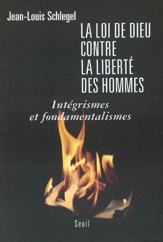 schlegel-jean-louis-la-loi-de-dieu-contre-la-liberte-des-hommes-integrismes-et-fondamentalismes_0