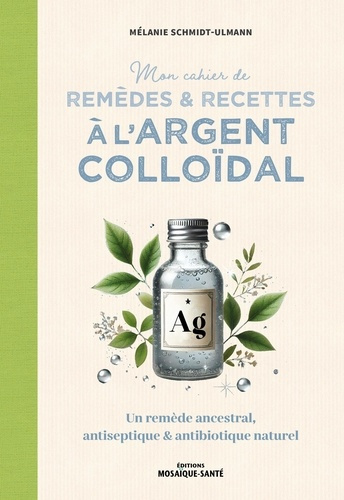 schmidt-ulmann-melanie-mon-cahier-de-remedes-et-recettes-a-l-argent-colloidal-un-remede-ancestral-antiseptique-et-antibio_0