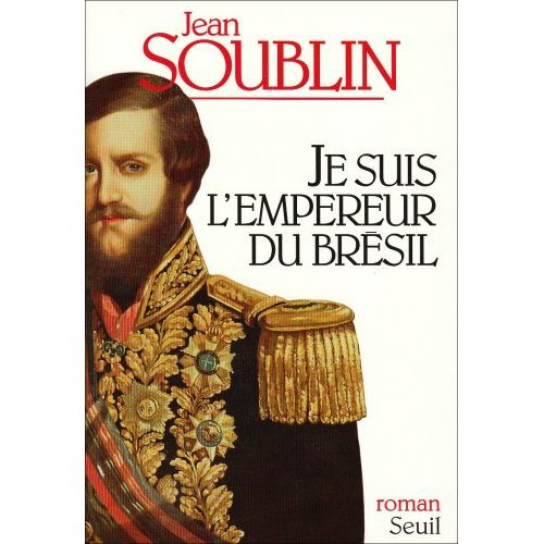 soublin-jean-je-suis-l-empereur-du-bresil_0