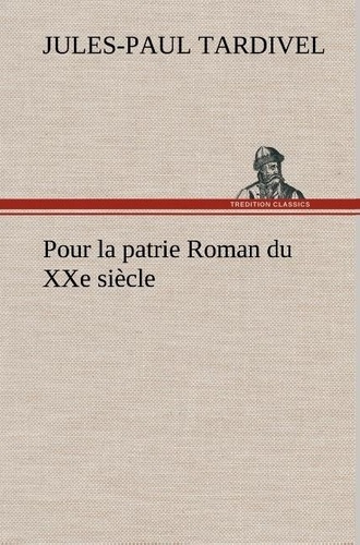 tardivel-j-pour-la-patrie-roman-du-xxe-siecle_0