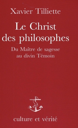 tilliette-xavier-le-christ-des-philosophes-du-maitre-de-sagesse-au-divin-temoin_0