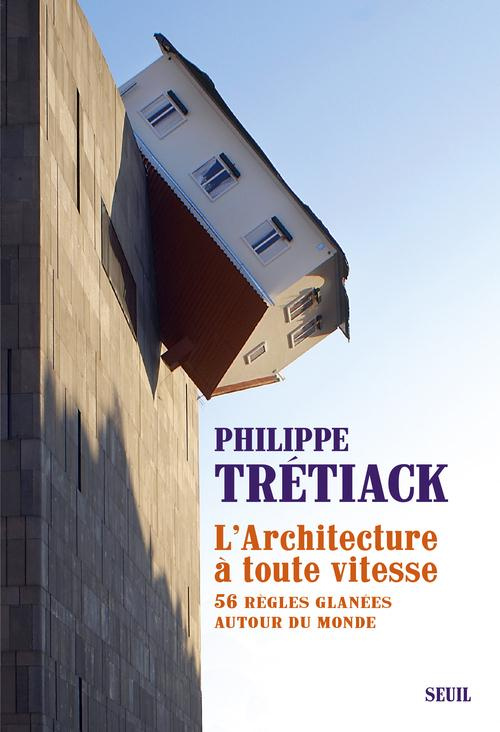 tretiack-philippe-l-architecture-a-toute-vitesse-56-regles-glanees-autour-du-monde_0