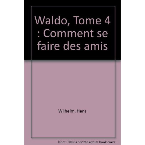 wilhelm-hans-waldo-tome-4-comment-se-faire-des-amis_0