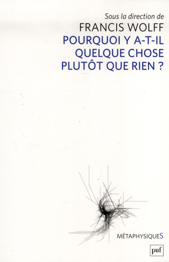 wolff-francis-pourquoi-y-a-t-il-quelque-chose-plutot-que-rien_0