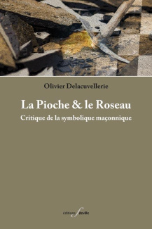 La Pioche & le Roseau. Critique de la symbolique maçonnique