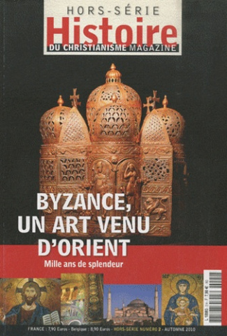 Histoire du christianisme Hors-série N° 2, Automne 2010 : Byzance, un art venu d'Orient. Mille ans d