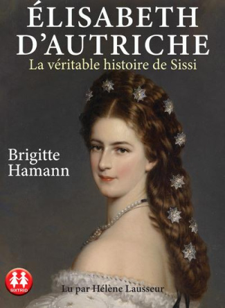 Elisabeth d'Autriche. La véritable histoire de Sissi, 1 CD audio MP3