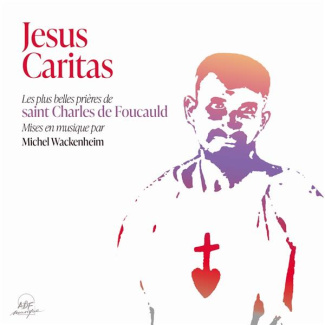 Jésus Caritas. Les plus belles prières chantées de saint Charles de Foucauld