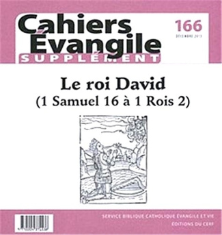 Supplément aux Cahiers Evangile N° 166, décembre 2013 : Le roi David. 1 Samuel 16 à 1 Rois 2