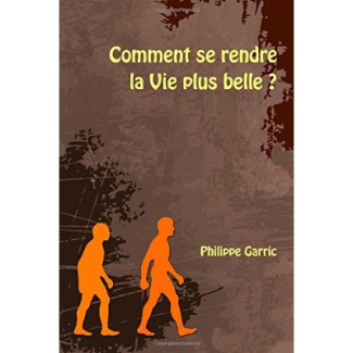 Comment se rendre la Vie plus belle ?
