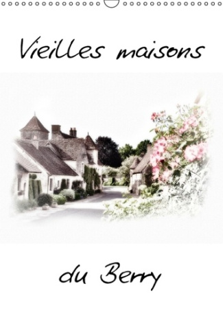 VIEILLES MAISONS DU BERRY CALENDRIER MURAL 2016 DIN A3 VERTICAL