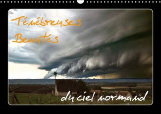 TENEBREUSES BEAUTES DU CIEL NORMAND CALENDRIER MURAL 2017 DIN A3 HORIZONTAL - OUBLIEZ TOUT CE QUE L