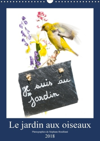 LE JARDIN AUX OISEAUX CALENDRIER MURAL 2018 DIN A3 VERTICAL - PHOTOGRAPHIES D OISEAUX ET DE