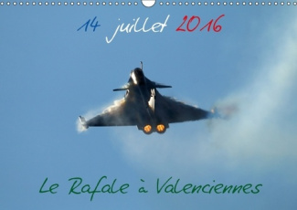 14 JUILLET 2016 LE RAFALE A VALENCIENNES CALENDRIER MURAL 20 - REVIVEZ LE 14 JUILLET 2016 AVE