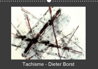 TACHISME - DIETER BORST (CALENDRIER MURAL 2019 DIN A3 HORIZONTAL) - ART INFORMEL (CALENDRIER MENSUEL