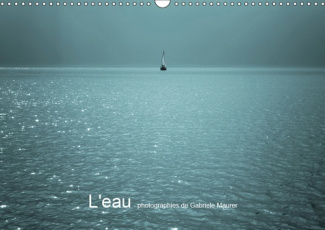 L'EAU - PHOTOGRAPHIES DE GABRIELE MAURER (CALENDRIER MURAL 2019 DIN A3 HORIZONTAL) - L'EAU ET SA BEA