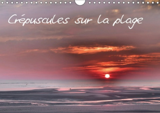 CREPUSCULES SUR LA PLAGE (CALENDRIER MURAL 2019 DIN A4 HORIZONTAL) - LA PLAGE DE BERCK AU CREPUSCULE