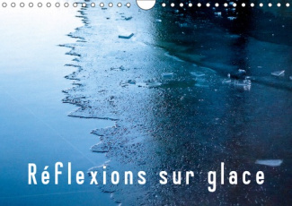 REFLEXIONS SUR GLACE (CALENDRIER MURAL 2019 DIN A4 HORIZONTAL) - SOUS L'OPACITE DE LA GLACE, LA MOUV