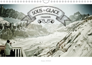 SOUS LA GLACE - CHAMONIX (CALENDRIER MURAL 2019 DIN A4 HORIZONTAL) - UNE PROMENADE DANS UNE GROTTE D