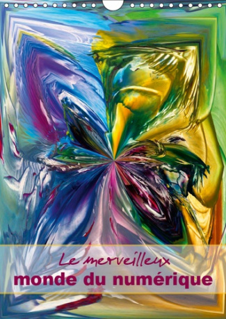 LE MERVEILLEUX MONDE DU NUMERIQUE (CALENDRIER MURAL 2019 DIN A4 VERTICAL) - ART DECORATIF DIGITAL, M