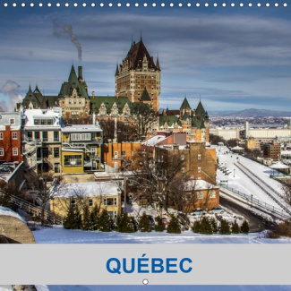 QUEBEC (CALENDRIER MURAL 2019 300 * 300 MM SQUARE) - QUELQUES PHOTOS DE LA VILLE DE QUEBEC, CANADA (