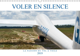 VOLER EN SILENCE - LA PASSION DU VOL A VOILE (CALENDRIER MURAL 2019 DIN A3 HORIZONTAL) - LIBRE COMME