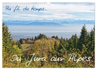 Au fil du temps... Du Jura aux Alpes (Calendrier mural 2025 DIN A3 vertical), CALVENDO calendrier me