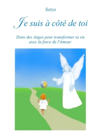 Je suis à côté de toi. Dons des anges pour transformer la vie avec la force de l'amour