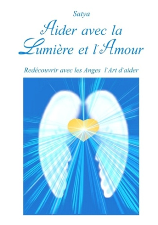 Aider avec la lumière et l'amour. Redécouvrir avec les anges l'art d'aimer