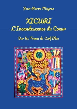 Xicuri - L'Incadescence du Coeur. Sur les Traces du Cerf Bleu