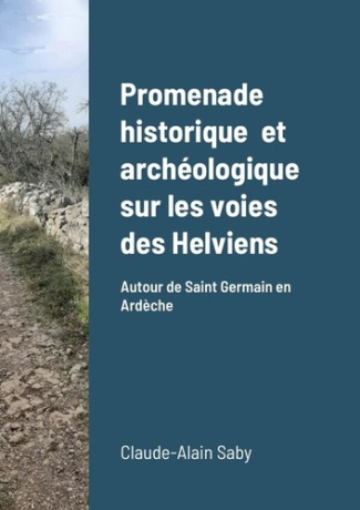 Promenade historique et archéologique sur les voies des Helviens. Autour de Saint Germain en Ardèc