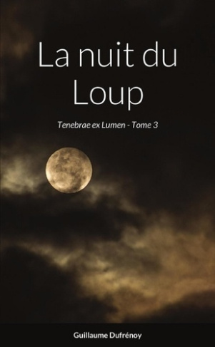 La nuit du Loup. Tenebrae ex Lumen - Tome 3