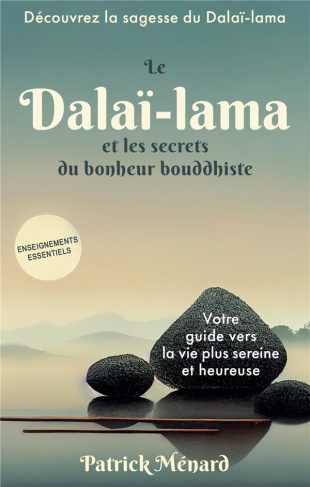 LE DALAI-LAMA ET LES SECRETS DU BONHEUR BOUDDHISTE - VOTRE GUIDE VERS LA VIE PLUS SEREINE ET HEUREUS