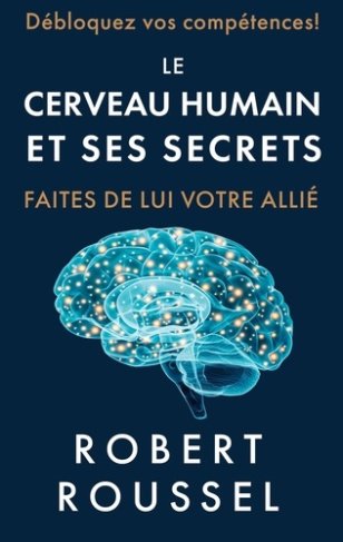 LE CERVEAU HUMAIN ET SES SECRETS - FAITES DE LUI VOTRE ALLIE
