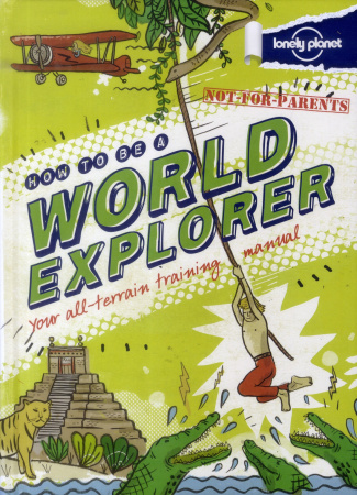 NOT-FOR-PARENTS - HOW TO BE A WORLD EXPLORER 1ED -ANGLAIS-