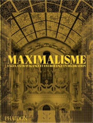 Maximalisme. Excès, extravagance et exubérance en décoration