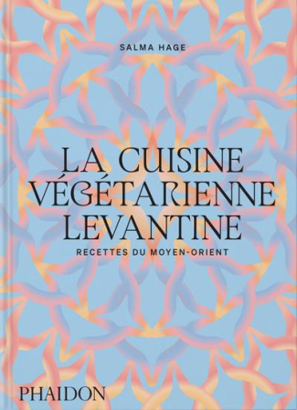 La cuisine végétarienne levantine. Recettes du Moyen-Orient