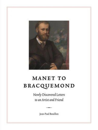 MANET TO BRACQUEMOND - NEWLY DISCOVERED LETTERS TO AN ARTIST AND FRIEND