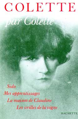 Colette par Colette. Sido ; Mes apprentissages ; La maison de Claudine ; Les vrilles de la vigne